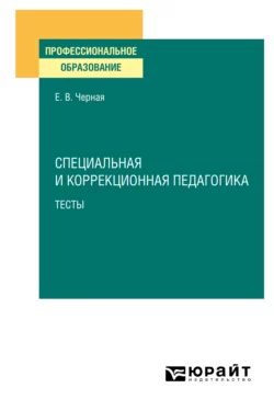 Специальная и коррекционная педагогика. Тесты. Учебное пособие для СПО, Елена Черная