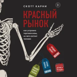 Красный рынок: как устроена торговля всем, из чего состоит человек, Скотт Карни