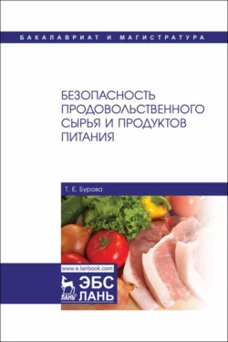 Безопасность продовольственного сырья и продуктов питания. Учебник для вузов, Т. Бурова