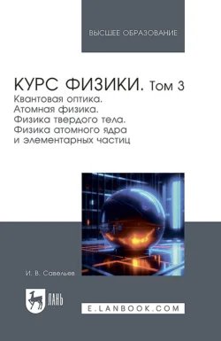 Курс физики. В 3 томах. Том 3. Квантовая оптика. Атомная физика. Физика твердого тела. Физика атомного ядра и элементарных частиц. Учебное пособие для вузов Игорь Савельев