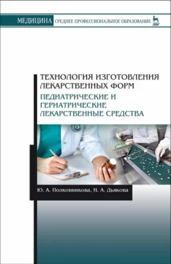 Технология изготовления лекарственных форм. Педиатрические и гериатрические лекарственные средства, Юлия Полковникова