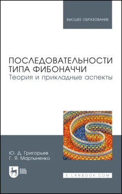 Последовательности типа Фибоначчи. Теория и прикладные аспекты. Учебное пособие для вузов, Ю. Григорьев