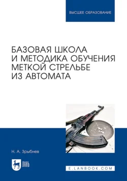 Базовая школа и методика обучения меткой стрельбе из автомата. Учебное пособие для вузов, Николай Зрыбнев