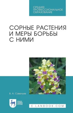 Сорные растения и меры борьбы с ними. Учебное пособие для СПО, Виктор Савельев