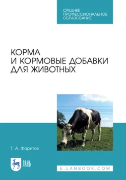 Корма и кормовые добавки для животных. Учебное пособие для СПО, Табрис Фаритов