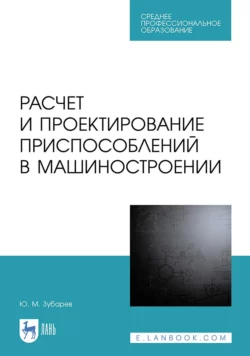 Расчет и проектирование приспособлений в машиностроении, Юрий Зубарев