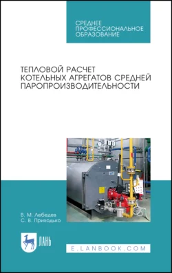 Тепловой расчет котельных агрегатов средней паропроизводительности. Учебное пособие для СПО, Виталий Лебедев