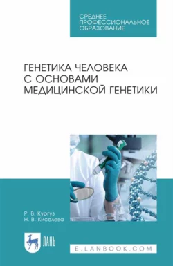 Генетика человека с основами медицинской генетики. Учебное пособие для СПО Наталья Киселева и Роман Кургуз