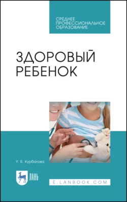 Здоровый ребенок. Учебное пособие для СПО, Ульяна Курбатова