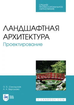 Ландшафтная архитектура. Проектирование. Учебное пособие для СПО, Ольга Сокольская