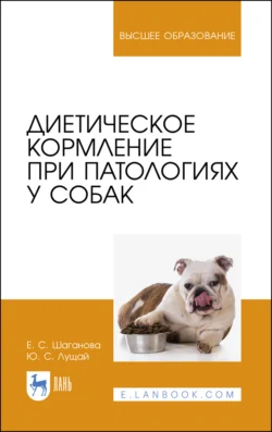 Диетическое кормление при патологиях у собак. Учебное пособие для вузов, Юлия Лущай