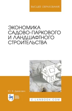 Экономика садово-паркового и ландшафтного строительства. Учебник для вузов, Ю. Джикович