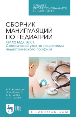 Сборник манипуляций по педиатрии. ПМ.02 МДК 02.01. Сестринский уход за пациентами педиатрического профиля. Учебное пособие для СПО, Татьяна Гусева