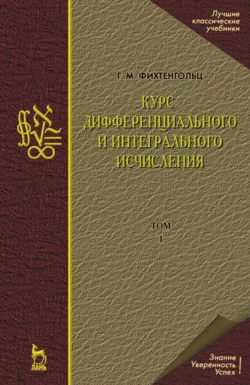 Курс дифференциального и интегрального исчисления. Том 1. Учебник для вузов, Григорий Фихтенгольц