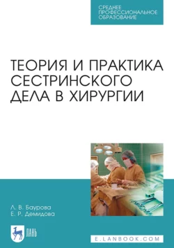 Теория и практика сестринского дела в хирургии. Учебное пособие для СПО, Е. Демидова