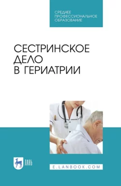 Сестринское дело в гериатрии. Учебное пособие для СПО, Коллектив авторов