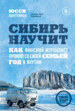 Сибирь научит. Как финский журналист прожил со своей семьей год в Якутии, Юсси Конттинен