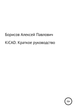 KiCad. Краткое руководство, Алексей Борисов