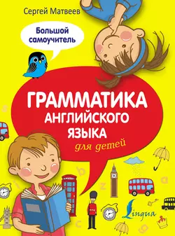 Грамматика английского языка для детей. Большой самоучитель, Сергей Матвеев