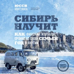 Сибирь научит. Как финский журналист прожил со своей семьей год в Якутии, Юсси Конттинен