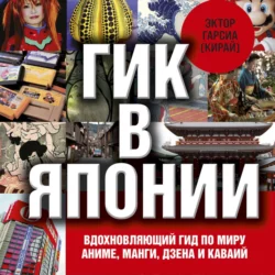 Гик в Японии. Вдохновляющий гид по миру аниме, манги, дзена и каваий, Эктор Гарсиа (Кирай)