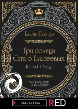 Три солнца. Сага о Елисеевых. Книга I. Отец, Елена Бауэр