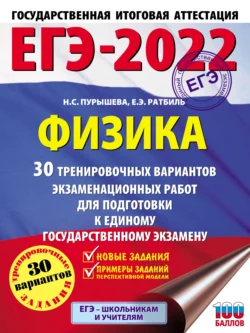 ЕГЭ-2022. Физика. 30 тренировочных вариантов экзаменационных работ для подготовки к единому государственному экзамену Наталия Пурышева и Елена Ратбиль