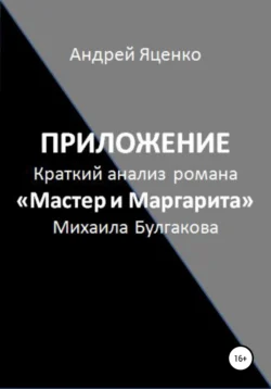 Приложение к «Краткому анализу романа „Мастер и Маргарита“ Михаила Булгакова» Андрей Яценко