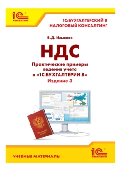 НДС. Практические примеры ведения учета в «1С:Бухгалтерии 8». Издание 3 Владимир Ильюков