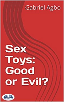 Sex Toys: Good Or Evil? Gabriel Agbo