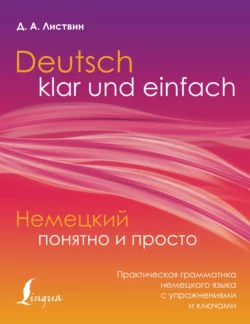 Немецкий понятно и просто. Практическая грамматика немецкого языка с упражнениями и ключами, Денис Листвин