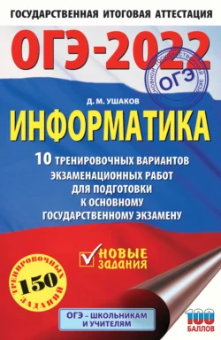 ОГЭ-2022. Информатика 10 тренировочных вариантов экзаменационных работ для подготовки к основному государственному экзамену Денис Ушаков