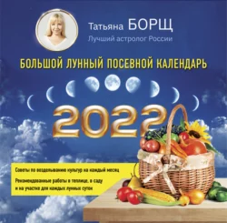 Большой лунный посевной календарь на 2022 год, Татьяна Борщ