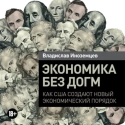 Экономика без догм. Как США создают новый экономический порядок, Владислав Иноземцев