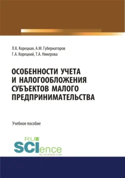 Особенности учета и налогообложения субъектов малого предпринимательства. (Бакалавриат  Магистратура  Специалитет). Учебное пособие. Алексей Губернаторов и Людмила Корецкая