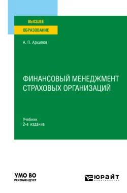 Финансовый менеджмент страховых организаций 2-е изд., пер. и доп. Учебник для вузов, Александр Архипов