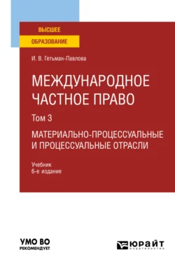 Международное частное право в 3 т. Том 3. Материально-процессуальные и процессуальные отрасли 6-е изд., пер. и доп. Учебник для вузов, Ирина Гетьман-Павлова