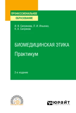 Биомедицинская этика. Практикум 2-е изд. Учебное пособие для СПО, Ирина Силуянова