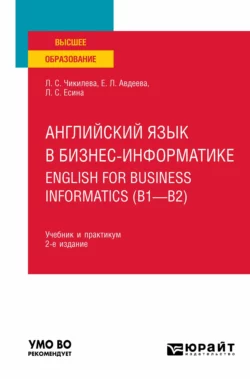 Английский язык в бизнес-информатике. English for Business Informatics (B1-B2) 2-е изд., пер. и доп. Учебник и практикум для вузов, Людмила Чикилева