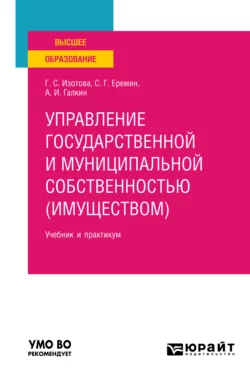 Управление государственной и муниципальной собственностью (имуществом) 3-е изд.  пер. и доп. Учебник и практикум для вузов Сергей Еремин и Станислав Прокофьев