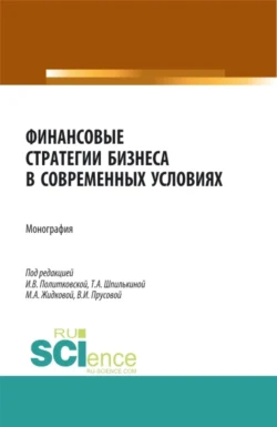 Финансовые стратегии бизнеса в современных условиях. (Аспирантура, Бакалавриат, Магистратура). Монография., Ирина Политковская