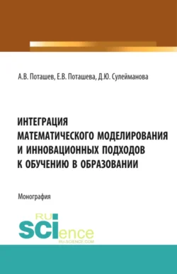 Интеграция математического моделирования и инновационных подходов к обучению в образовании. (Аспирантура, Бакалавриат, Магистратура, Специалитет). Монография., Диана Сулейманова