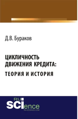 Цикличность движения кредита: теория и история . (Монография) Дмитрий Бураков