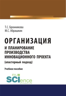 Организация и планирование производства инновационного проекта (кластерный подход). (Бакалавриат). Учебное пособие, Тамара Бронникова