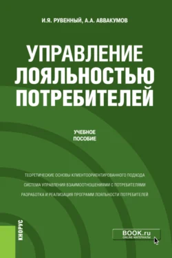 Управление лояльностью потребителей. (Бакалавриат  Магистратура). Учебное пособие. Алексей Аввакумов и Игорь Рувенный