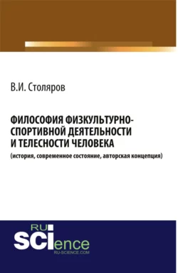 Философия физкультурно-спортивной деятельности и телесности человека (история, современное состояние, авторская концепция). (Аспирантура, Бакалавриат, Магистратура, Специалитет). Монография., Владислав Столяров