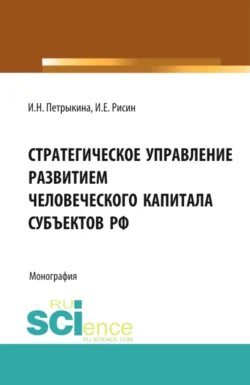 Стратегическое управление развитием человеческого капитала субъектов РФ. (Бакалавриат  Магистратура  Специалитет). Монография. Игорь Рисин и И Петрыкина