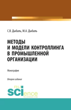 Методы и модели контроллинга в промышленной организации. (Аспирантура, Бакалавриат, Магистратура). Монография., Светлана Дыбаль