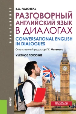 Разговорный английский в диалогах. (Бакалавриат, Магистратура, Специалитет). Учебное пособие., Валентина Радовель