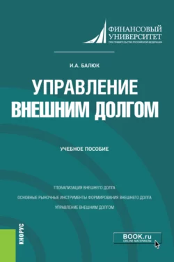 Управление внешним долгом. (Бакалавриат, Магистратура). Учебное пособие., Игорь Балюк